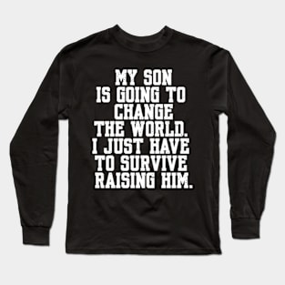 Father's Day Mother's Day Funny Quote My Son Going to Change the World Long Sleeve T-Shirt